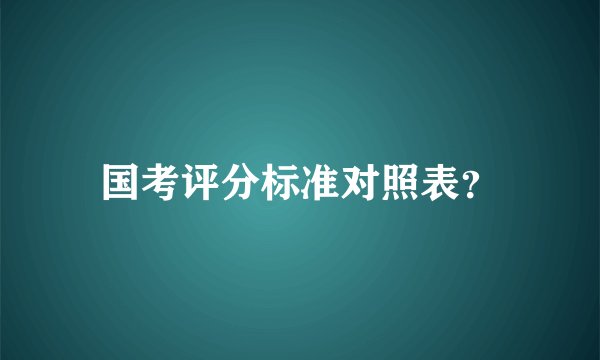 国考评分标准对照表？