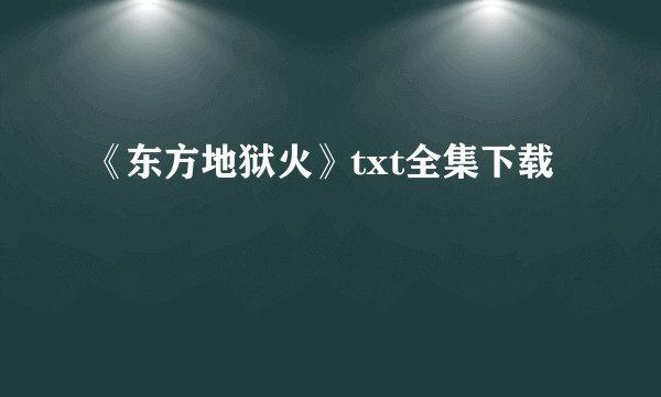 《东方地狱火》txt全集下载