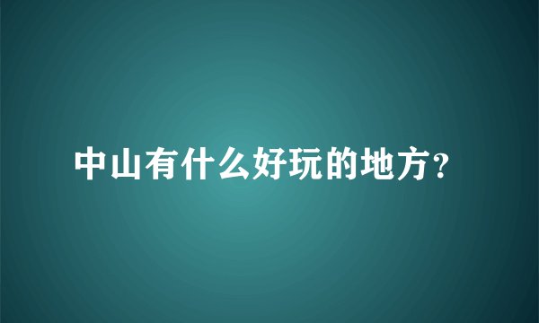 中山有什么好玩的地方？