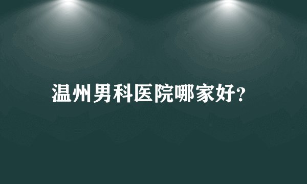 温州男科医院哪家好？
