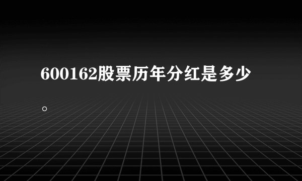 600162股票历年分红是多少。