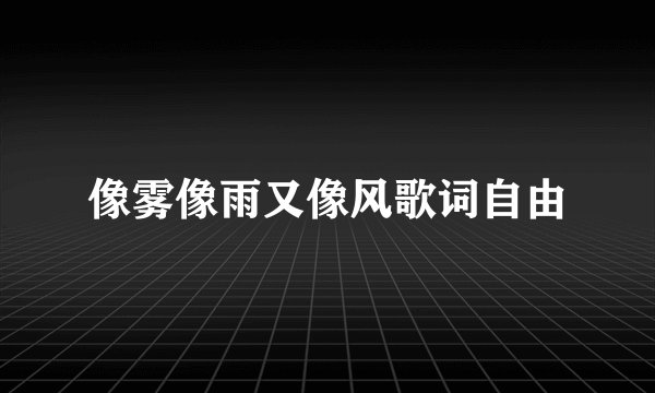 像雾像雨又像风歌词自由
