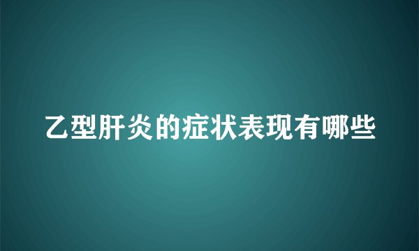 乙型肝炎的症状表现有哪些