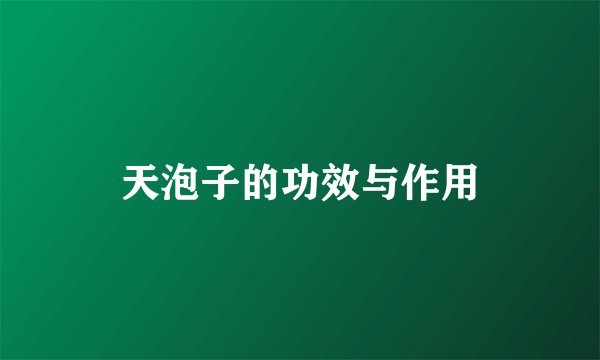 天泡子的功效与作用