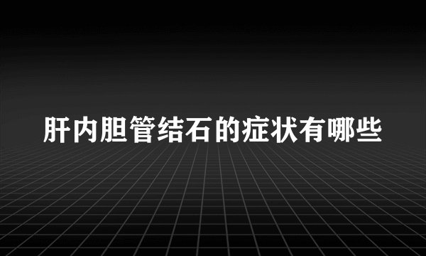 肝内胆管结石的症状有哪些