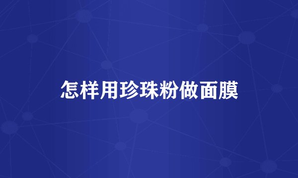 怎样用珍珠粉做面膜
