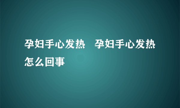 孕妇手心发热   孕妇手心发热怎么回事