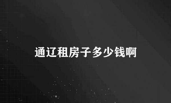 通辽租房子多少钱啊