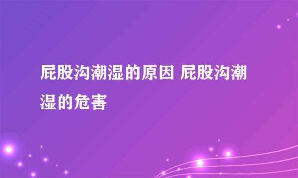 屁股沟潮湿的原因 屁股沟潮湿的危害