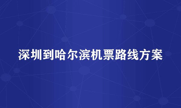 深圳到哈尔滨机票路线方案