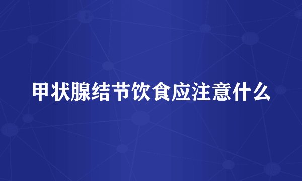 甲状腺结节饮食应注意什么