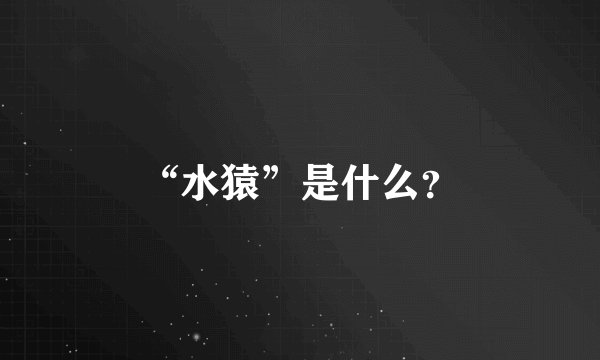 “水猿”是什么？