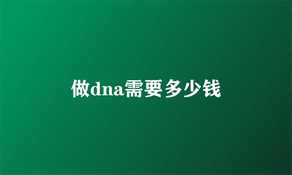 做dna需要多少钱