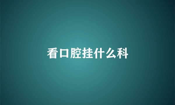 看口腔挂什么科