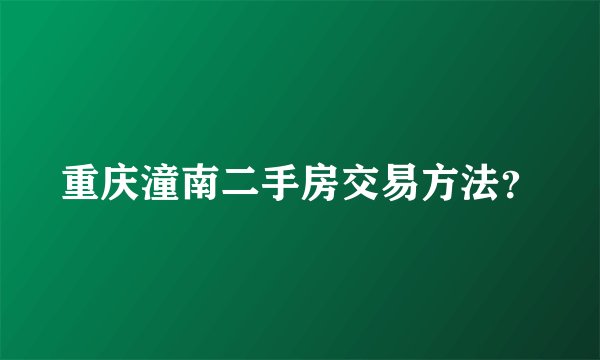 重庆潼南二手房交易方法？