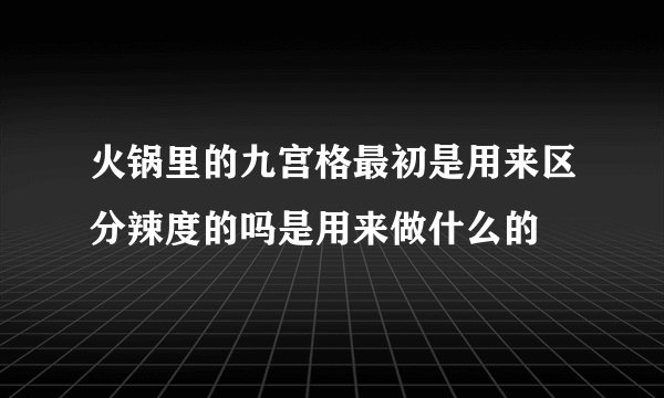 火锅里的九宫格最初是用来区分辣度的吗是用来做什么的