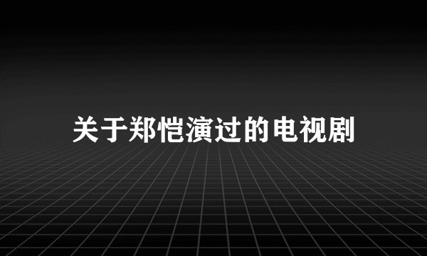 关于郑恺演过的电视剧