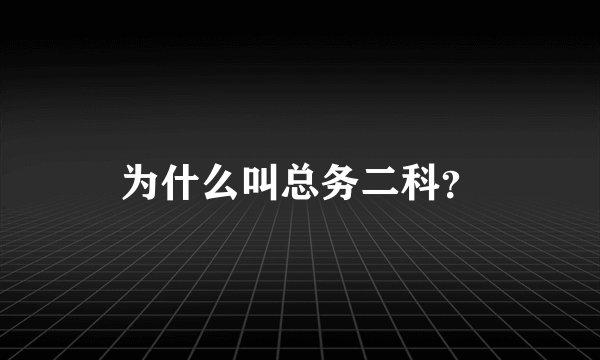 为什么叫总务二科？