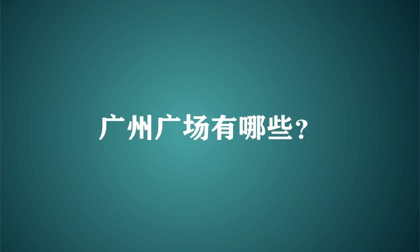 广州广场有哪些?
