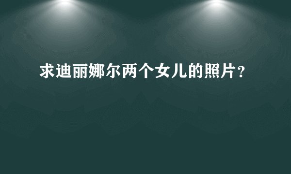 求迪丽娜尔两个女儿的照片？
