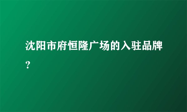 沈阳市府恒隆广场的入驻品牌？