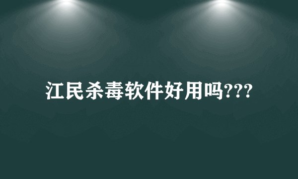江民杀毒软件好用吗???