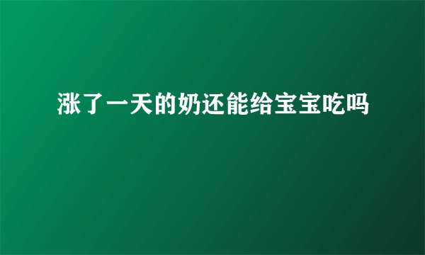 涨了一天的奶还能给宝宝吃吗