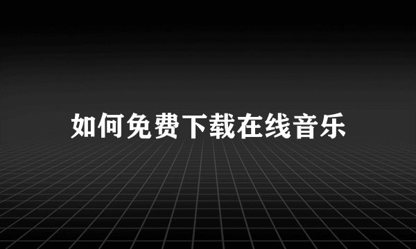 如何免费下载在线音乐