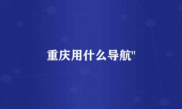 重庆用什么导航
