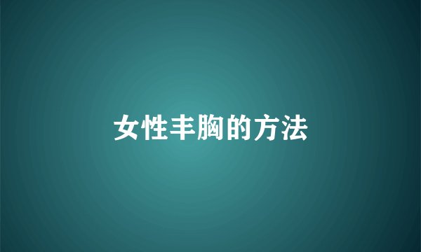 女性丰胸的方法