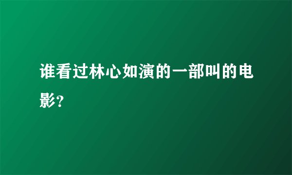 谁看过林心如演的一部叫的电影？