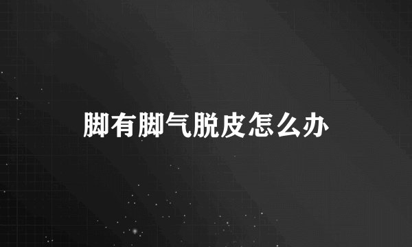 脚有脚气脱皮怎么办