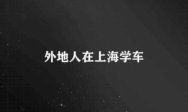 外地人在上海学车