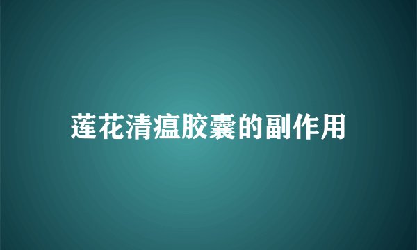 莲花清瘟胶囊的副作用