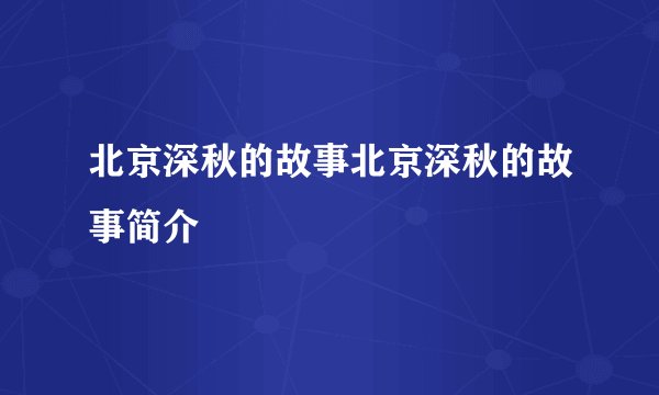 北京深秋的故事北京深秋的故事简介