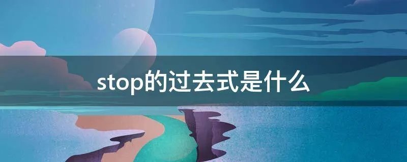 stop的过去式是什么
