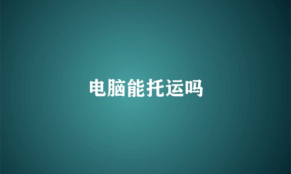 电脑能托运吗