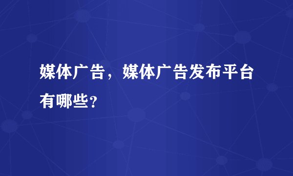 媒体广告，媒体广告发布平台有哪些？
