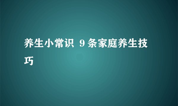 养生小常识 ９条家庭养生技巧