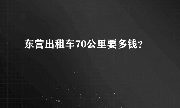 东营出租车70公里要多钱?