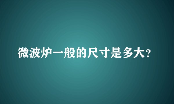 微波炉一般的尺寸是多大？