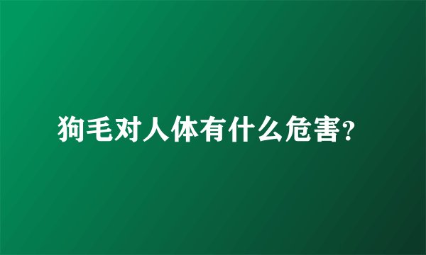 狗毛对人体有什么危害？