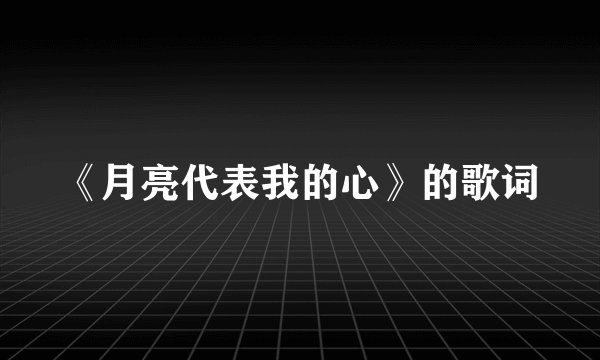 《月亮代表我的心》的歌词