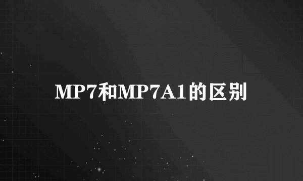 MP7和MP7A1的区别
