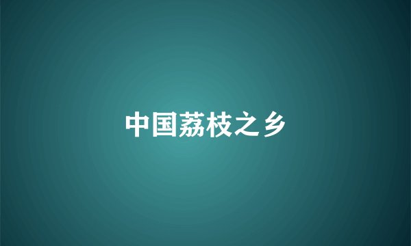 中国荔枝之乡