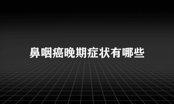 鼻咽癌晚期症状有哪些