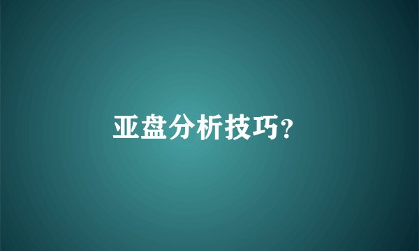 亚盘分析技巧？