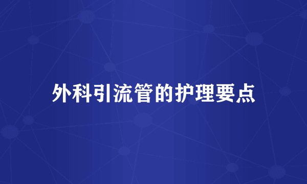 外科引流管的护理要点