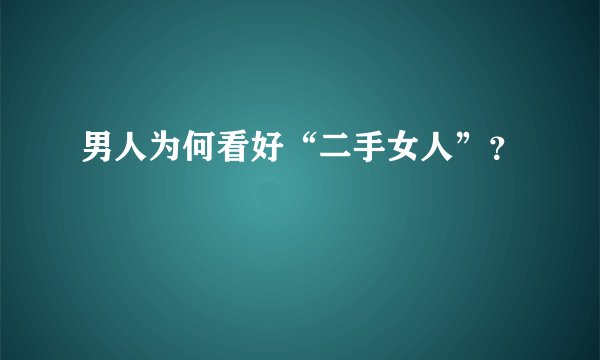 男人为何看好“二手女人”？