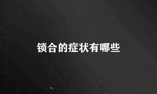 锁合的症状有哪些